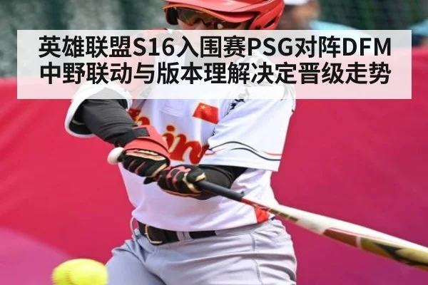 英雄联盟S16入围赛PSG对阵DFM 中野联动与版本理解决定晋级走势