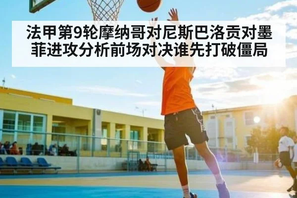 法甲第9轮摩纳哥对尼斯巴洛贡对墨菲进攻分析前场对决谁先打破僵局