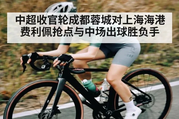 中超收官轮成都蓉城对上海海港费利佩抢点与中场出球胜负手